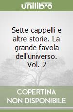 Sette cappelli e altre storie. La grande favola dell'universo. Vol. 2 libro