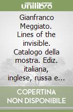 Gianfranco Meggiato. Lines of the invisible. Catalogo della mostra. Ediz. italiana, inglese, russa e azera libro