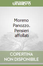 Moreno Panozzo. Pensieri affollati libro