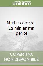 Muri e carezze. La mia anima per te libro