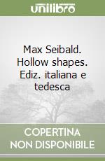 Max Seibald. Hollow shapes. Ediz. italiana e tedesca libro