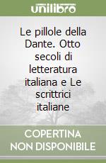 Le pillole della Dante. Otto secoli di letteratura italiana e Le scrittrici italiane libro