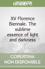 XV Florence Biennale. The sublime essence of light and darkness libro