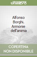 Alfonso Borghi. Armonie dell'anima libro