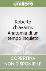 Roberto chiavarini. Anatomia di un tempo inquieto libro