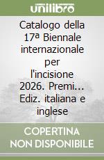 Catalogo della 17ª Biennale internazionale per l'incisione 2026. Premi... Ediz. italiana e inglese