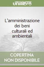 L'amministrazione dei beni culturali ed ambientali