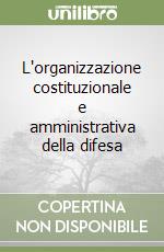 L'organizzazione costituzionale e amministrativa della difesa libro