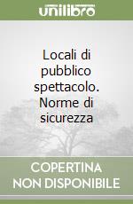 Locali di pubblico spettacolo. Norme di sicurezza libro