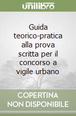 Guida teorico-pratica alla prova scritta per il concorso a vigile urbano