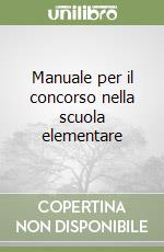 Manuale per il concorso nella scuola elementare libro