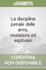 La disciplina penale delle armi, munizioni ed esplosivi libro