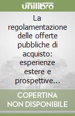 La regolamentazione delle offerte pubbliche di acquisto: esperienze estere e prospettive italiane