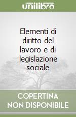 Elementi di diritto del lavoro e di legislazione sociale libro