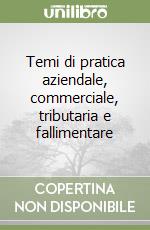 Temi di pratica aziendale, commerciale, tributaria e fallimentare libro