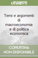 Temi e argomenti di macroeconomia e di politica economica libro