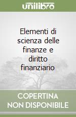 Elementi di scienza delle finanze e diritto finanziario libro