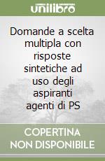 Domande a scelta multipla con risposte sintetiche ad uso degli aspiranti agenti di PS libro