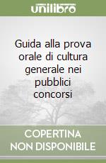Guida alla prova orale di cultura generale nei pubblici concorsi libro
