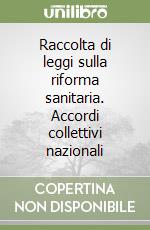 Raccolta di leggi sulla riforma sanitaria. Accordi collettivi nazionali libro