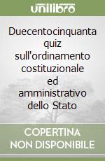 Duecentocinquanta quiz sull'ordinamento costituzionale ed amministrativo dello Stato libro