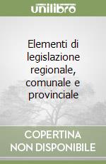 Elementi di legislazione regionale, comunale e provinciale libro