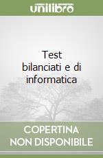 Test bilanciati e di informatica libro