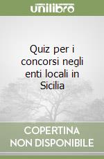 Quiz per i concorsi negli enti locali in Sicilia libro