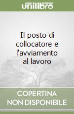 Il posto di collocatore e l'avviamento al lavoro libro