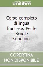 Corso completo di lingua francese. Per le Scuole superiori