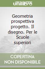 Geometria prospettiva progetto. Il disegno. Per le Scuole superiori libro