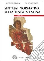 Sintassi normativa della lingua latina. Teoria. Per i Licei e gli Ist. magistrali libro