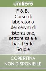 F & B. Corso di laboratorio dei servizi di ristorazione, settore sala e bar. Per le Scuole libro