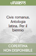 Civis romanus. Antologia latina. Per il biennio libro