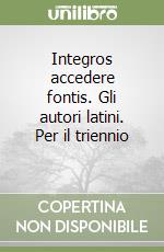 Integros accedere fontis. Gli autori latini. Per il triennio (1) libro