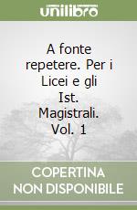 A fonte repetere. Per i Licei e gli Ist. Magistrali. Vol. 1 libro