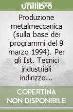 Produzione metalmeccanica (sulla base dei programmi del 9 marzo 1994). Per gli Ist. Tecnici industriali indirizzo meccanico (2) libro