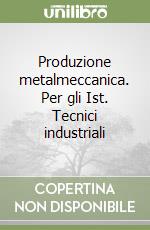 Produzione metalmeccanica. Per gli Ist. Tecnici industriali (3) libro