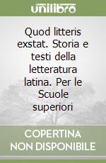 Quod litteris exstat. Storia e testi della letteratura latina. Per le Scuole superiori