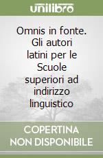 Omnis in fonte. Gli autori latini per le Scuole superiori ad indirizzo linguistico libro