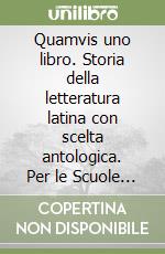 Quamvis uno libro. Storia della letteratura latina con scelta antologica. Per le Scuole superiori