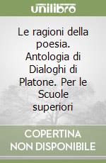 Le ragioni della poesia. Antologia di Dialoghi di Platone. Per le Scuole superiori libro