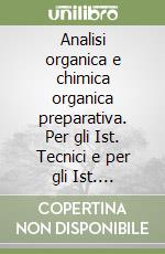 Analisi organica e chimica organica preparativa. Per gli Ist. Tecnici e per gli Ist. Professionali libro