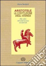 Aristotele. La costituzione degli ateniesi. Alle radici della democrazia occidentale. Per il Liceo classico libro