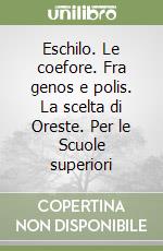 Eschilo. Le coefore. Fra genos e polis. La scelta di Oreste. Per le Scuole superiori