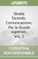 Strada facendo. Comunicazione. Per le Scuole superiori. Vol. 1 libro