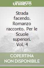 Strada facendo. Romanzo racconto. Per le Scuole superiori. Vol. 4 libro