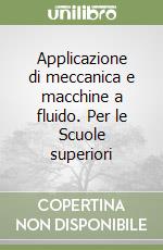 Applicazione di meccanica e macchine a fluido. Per le Scuole superiori libro