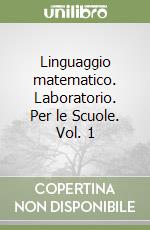 Linguaggio matematico. Laboratorio. Per le Scuole. Vol. 1 libro