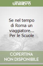 Se nel tempo di Roma un viaggiatore... Per le Scuole libro